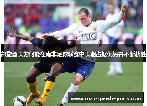 凯撒酋长为何能在南非足球联赛中长期占据优势并不断获胜