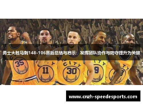 勇士大胜马刺148-106赛后总结与启示：发挥团队协作与防守提升为关键