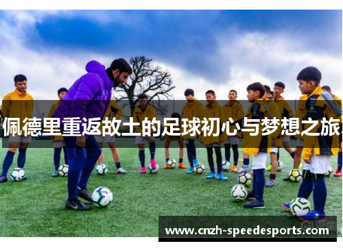 佩德里重返故土的足球初心与梦想之旅